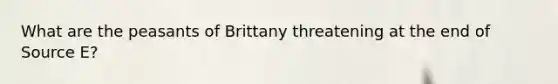 What are the peasants of Brittany threatening at the end of Source E?