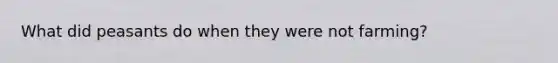 What did peasants do when they were not farming?