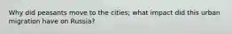 Why did peasants move to the cities; what impact did this urban migration have on Russia?