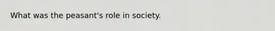 What was the peasant's role in society.