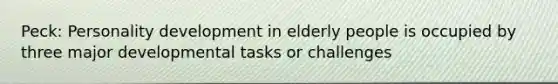 Peck: Personality development in elderly people is occupied by three major developmental tasks or challenges