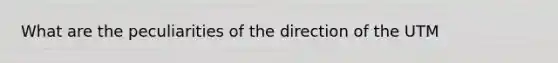 What are the peculiarities of the direction of the UTM