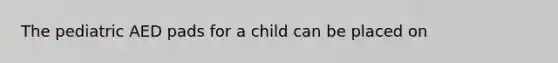 The pediatric AED pads for a child can be placed on