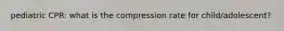 pediatric CPR: what is the compression rate for child/adolescent?
