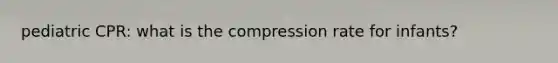 pediatric CPR: what is the compression rate for infants?