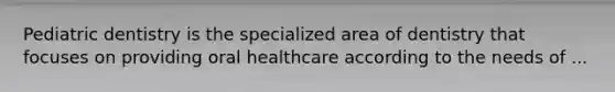 Pediatric dentistry is the specialized area of dentistry that focuses on providing oral healthcare according to the needs of ...