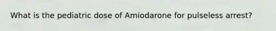 What is the pediatric dose of Amiodarone for pulseless arrest?