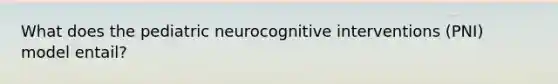 What does the pediatric neurocognitive interventions (PNI) model entail?