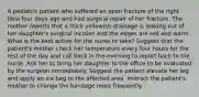 A pediatric patient who suffered an open fracture of the right tibia four days ago and had surgical repair of her fracture. The mother reports that a thick yellowish drainage is leaking out of her daughter's surgical incision and the edges are red and warm. What is the best action for the nurse to take? Suggest that the patient's mother check her temperature every four hours for the rest of the day and call back in the morning to report back to the nurse. Ask her to bring her daughter to the office to be evaluated by the surgeon immediately. Suggest the patient elevate her leg and apply an ice bag to the affected area. Instruct the patient's mother to change the bandage more frequently.