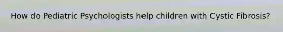 How do Pediatric Psychologists help children with Cystic Fibrosis?
