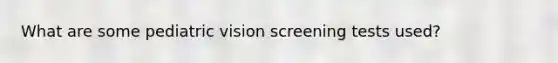 What are some pediatric vision screening tests used?