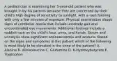 A pediatrician is examining her 5-year-old patient who was brought in by his parents because they are concerned by their child's high degree of sensitivity to sunlight, with a rash forming with only a few minutes of exposure. Physical examination shows signs of cerebellar ataxia that include unsteady gait and uncoordinated eye movements. Additional findings include a reddish rash on the child's face, arms, and hands. Serum and urinalysis show significant aminoacidemia and aciduria. Based on the signs and symptoms in this patient which of the following is most likely to be elevated in the urine of the patient? A. Alanine B. Alloisoleucine C. Glutamine D. b-Hydroxybutyrate E. Tryptophan