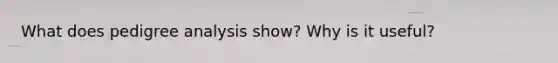 What does pedigree analysis show? Why is it useful?