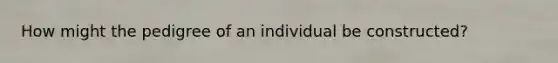 How might the pedigree of an individual be constructed?