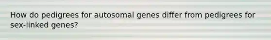 How do pedigrees for autosomal genes differ from pedigrees for sex-linked genes?