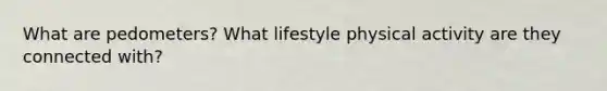 What are pedometers? What lifestyle physical activity are they connected with?