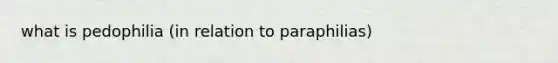 what is pedophilia (in relation to paraphilias)