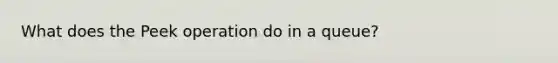 What does the Peek operation do in a queue?