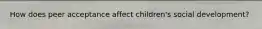 How does peer acceptance affect children's social development?