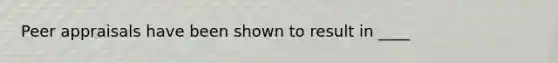 Peer appraisals have been shown to result in ____