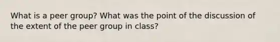 What is a peer group? What was the point of the discussion of the extent of the peer group in class?