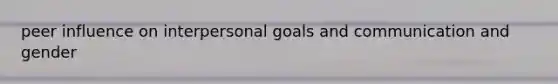 peer influence on interpersonal goals and communication and gender