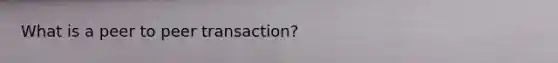 What is a peer to peer transaction?