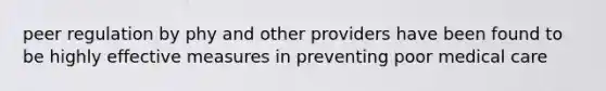 peer regulation by phy and other providers have been found to be highly effective measures in preventing poor medical care