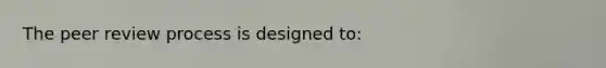 The peer review process is designed to:
