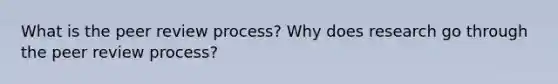 What is the peer review process? Why does research go through the peer review process?