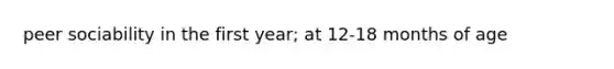 peer sociability in the first year; at 12-18 months of age