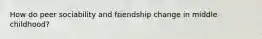 How do peer sociability and friendship change in middle childhood?
