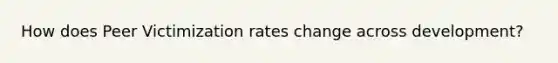 How does Peer Victimization rates change across development?