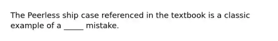 The Peerless ship case referenced in the textbook is a classic example of a _____ mistake.