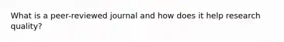 What is a peer-reviewed journal and how does it help research quality?