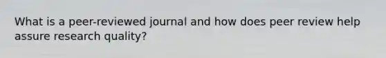 What is a peer-reviewed journal and how does peer review help assure research quality?