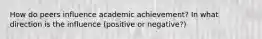 How do peers influence academic achievement? In what direction is the influence (positive or negative?)