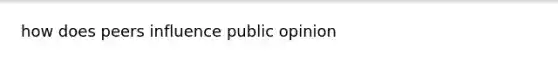 how does peers influence public opinion