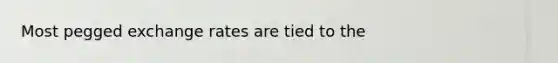Most pegged exchange rates are tied to the