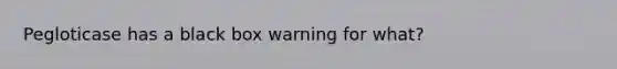 Pegloticase has a black box warning for what?