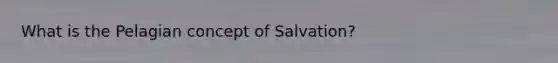 What is the Pelagian concept of Salvation?