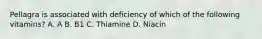 Pellagra is associated with deficiency of which of the following vitamins? A. A B. B1 C. Thiamine D. Niacin