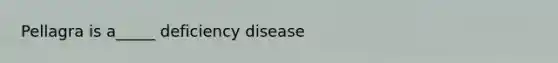 Pellagra is a_____ deficiency disease