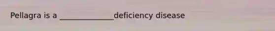 Pellagra is a ______________deficiency disease