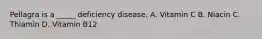 Pellagra is a _____ deficiency disease. A. Vitamin C B. Niacin C. Thiamin D. Vitamin B12