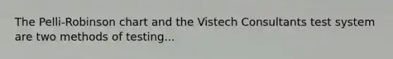 The Pelli-Robinson chart and the Vistech Consultants test system are two methods of testing...