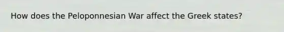 How does the Peloponnesian War affect the Greek states?