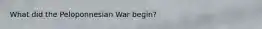 What did the Peloponnesian War begin?