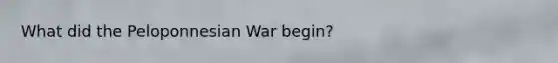 What did the Peloponnesian War begin?