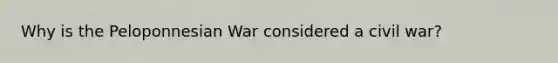 Why is the Peloponnesian War considered a civil war?